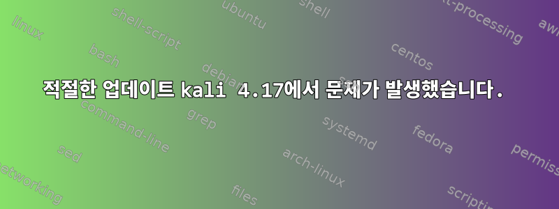 적절한 업데이트 kali 4.17에서 문제가 발생했습니다.