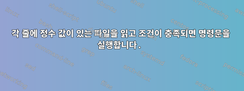 각 줄에 정수 값이 있는 파일을 읽고 조건이 충족되면 명령문을 실행합니다.