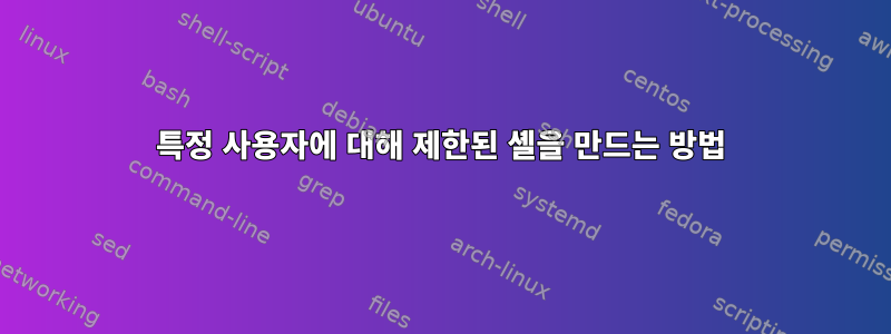 특정 사용자에 대해 제한된 셸을 만드는 방법