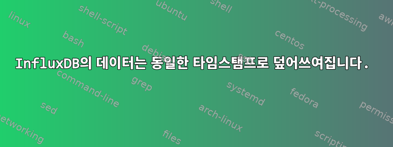 InfluxDB의 데이터는 동일한 타임스탬프로 덮어쓰여집니다.