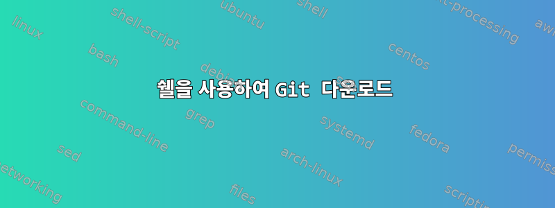 쉘을 사용하여 Git 다운로드