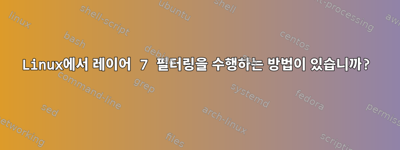 Linux에서 레이어 7 필터링을 수행하는 방법이 있습니까?