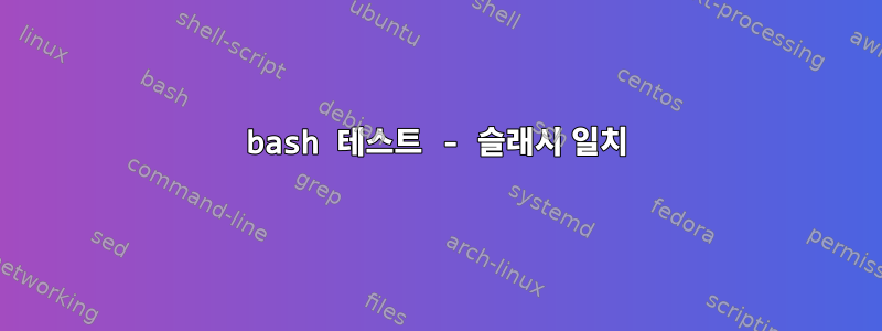 bash 테스트 - 슬래시 일치