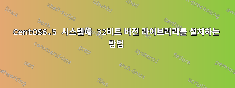 CentOS6.5 시스템에 32비트 버전 라이브러리를 설치하는 방법