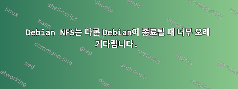 Debian NFS는 다른 Debian이 종료될 때 너무 오래 기다립니다.