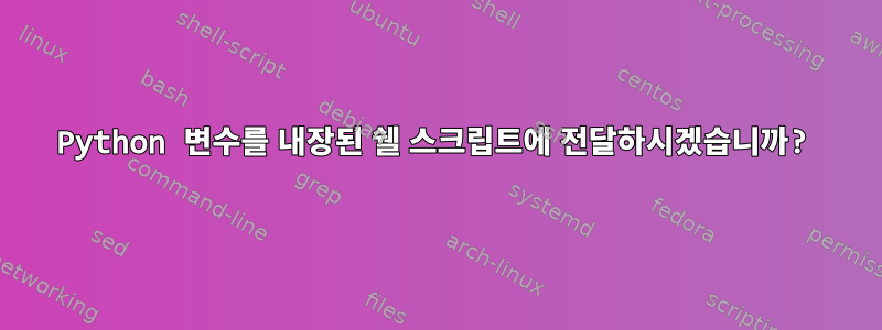 Python 변수를 내장된 쉘 스크립트에 전달하시겠습니까?