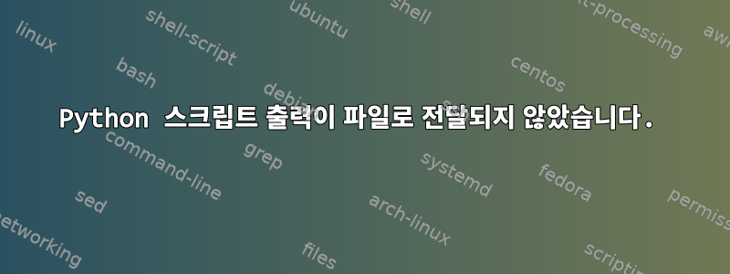 Python 스크립트 출력이 파일로 전달되지 않았습니다.