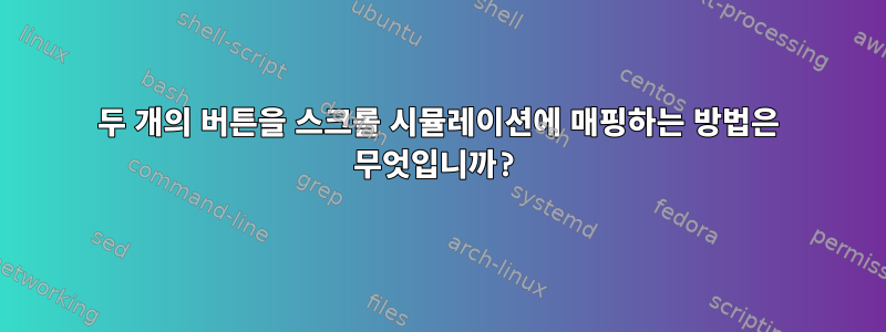 두 개의 버튼을 스크롤 시뮬레이션에 매핑하는 방법은 무엇입니까?