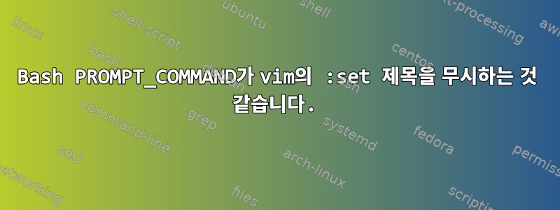 Bash PROMPT_COMMAND가 vim의 :set 제목을 무시하는 것 같습니다.