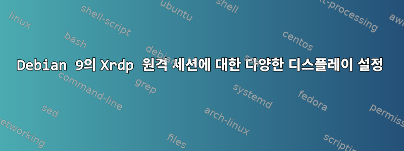 Debian 9의 Xrdp 원격 세션에 대한 다양한 디스플레이 설정