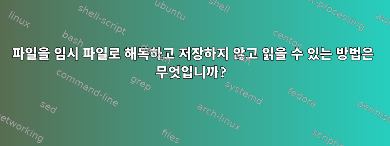 파일을 임시 파일로 해독하고 저장하지 않고 읽을 수 있는 방법은 무엇입니까?