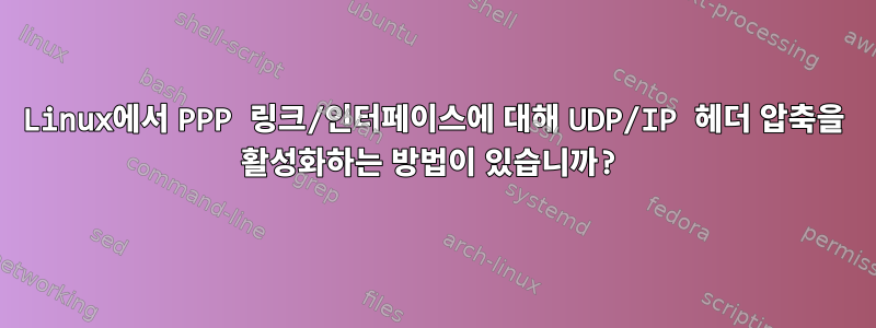 Linux에서 PPP 링크/인터페이스에 대해 UDP/IP 헤더 압축을 활성화하는 방법이 있습니까?