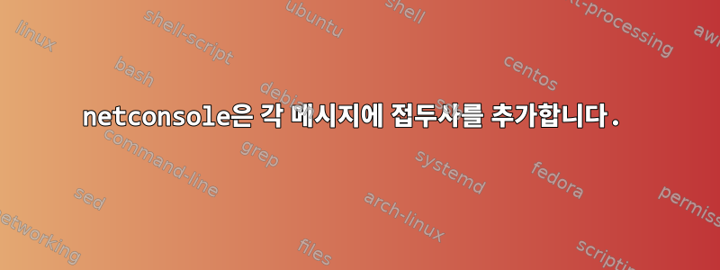 netconsole은 각 메시지에 접두사를 추가합니다.