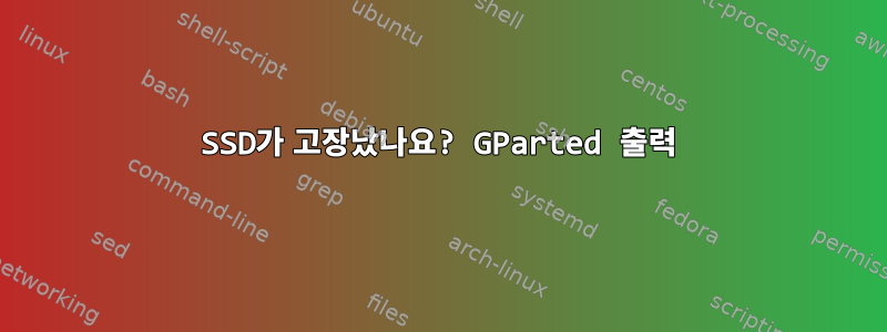 SSD가 고장났나요? GParted 출력