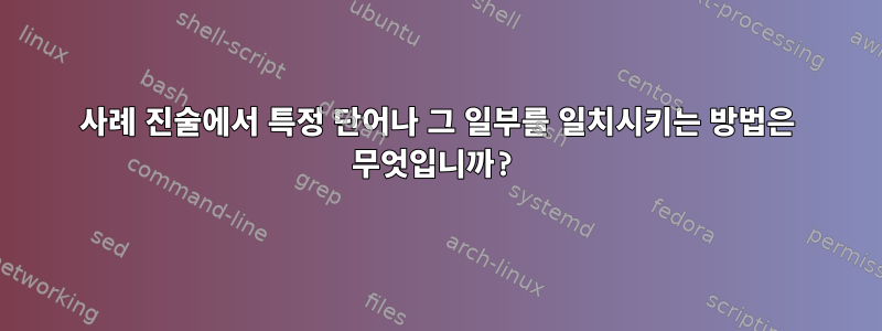 사례 진술에서 특정 단어나 그 일부를 일치시키는 방법은 무엇입니까?