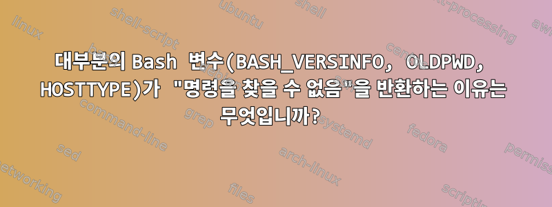 대부분의 Bash 변수(BASH_VERSINFO, OLDPWD, HOSTTYPE)가 "명령을 찾을 수 없음"을 반환하는 이유는 무엇입니까?