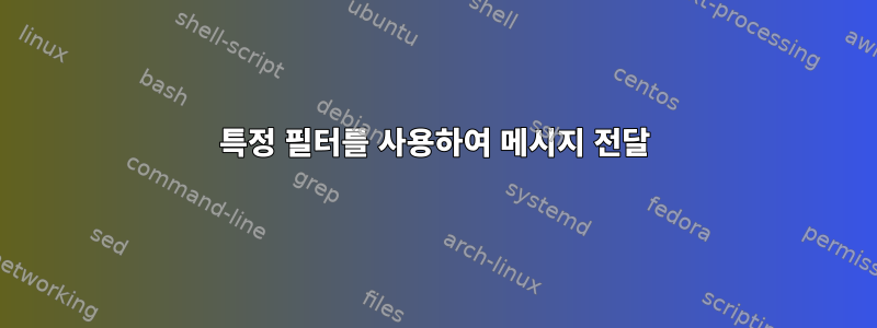 특정 필터를 사용하여 메시지 전달