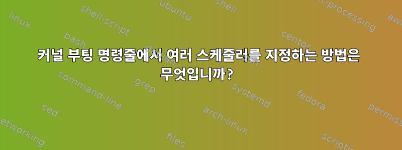 커널 부팅 명령줄에서 여러 스케줄러를 지정하는 방법은 무엇입니까?