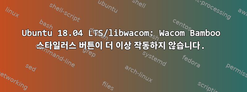 Ubuntu 18.04 LTS/libwacom: Wacom Bamboo 스타일러스 버튼이 더 이상 작동하지 않습니다.