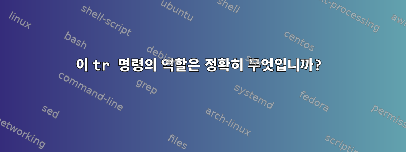 이 tr 명령의 역할은 정확히 무엇입니까?