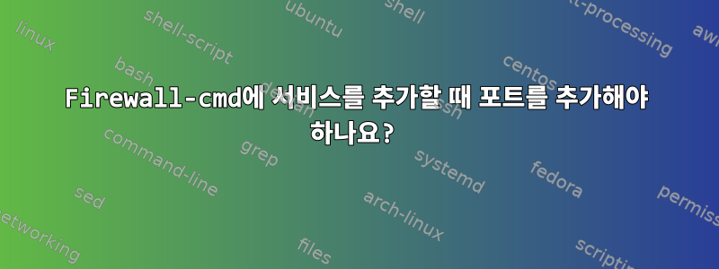 Firewall-cmd에 서비스를 추가할 때 포트를 추가해야 하나요?