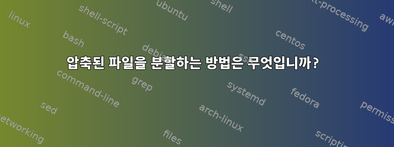 압축된 파일을 분할하는 방법은 무엇입니까?