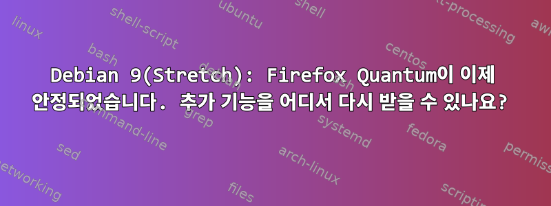 Debian 9(Stretch): Firefox Quantum이 이제 안정되었습니다. 추가 기능을 어디서 다시 받을 수 있나요?