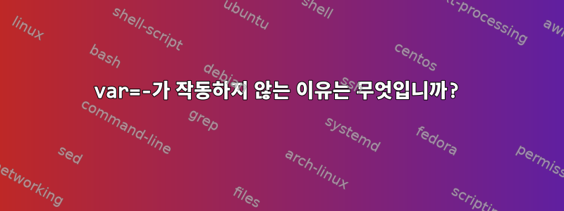 var=-가 작동하지 않는 이유는 무엇입니까?