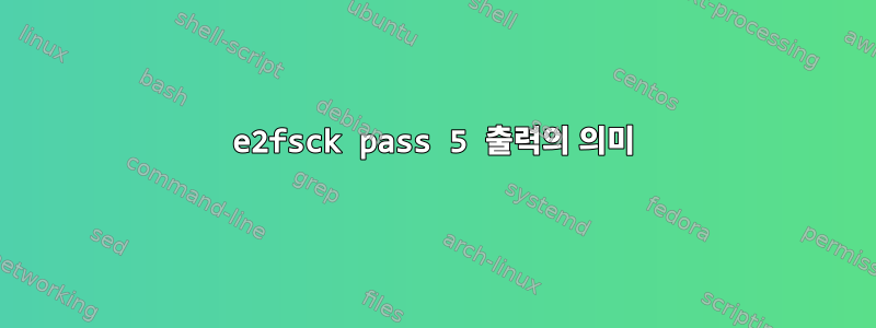 e2fsck pass 5 출력의 의미