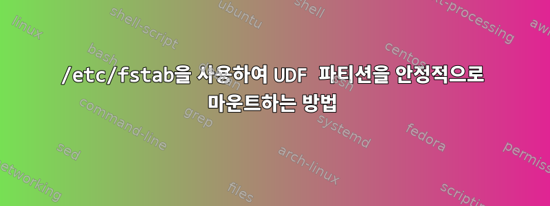 /etc/fstab을 사용하여 UDF 파티션을 안정적으로 마운트하는 방법