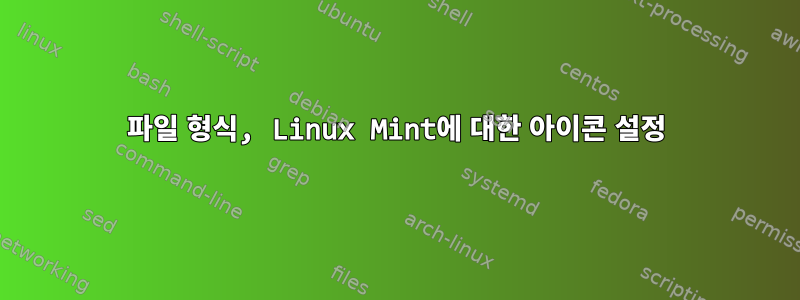 파일 형식, Linux Mint에 대한 아이콘 설정