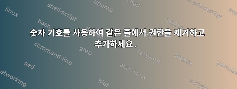 숫자 기호를 사용하여 같은 줄에서 권한을 제거하고 추가하세요.