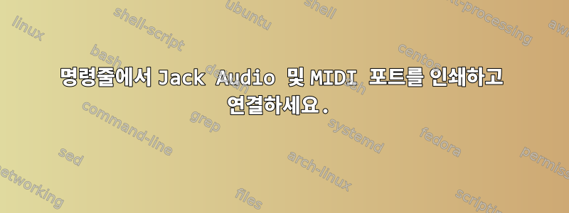 명령줄에서 Jack Audio 및 MIDI 포트를 인쇄하고 연결하세요.