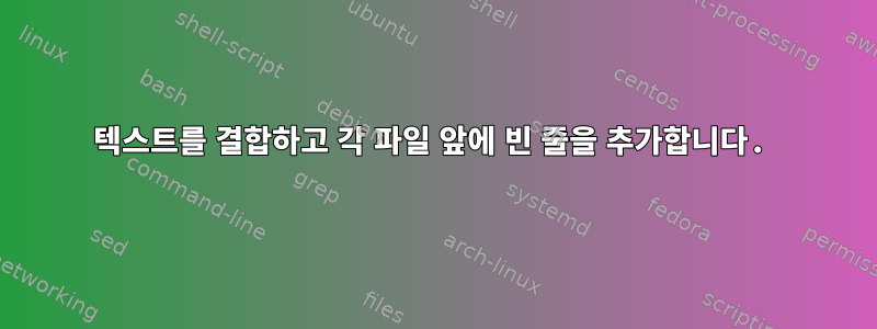 텍스트를 결합하고 각 파일 앞에 빈 줄을 추가합니다.