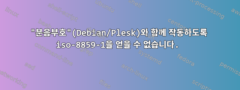 "분음부호"(Debian/Plesk)와 함께 작동하도록 iso-8859-1을 얻을 수 없습니다.