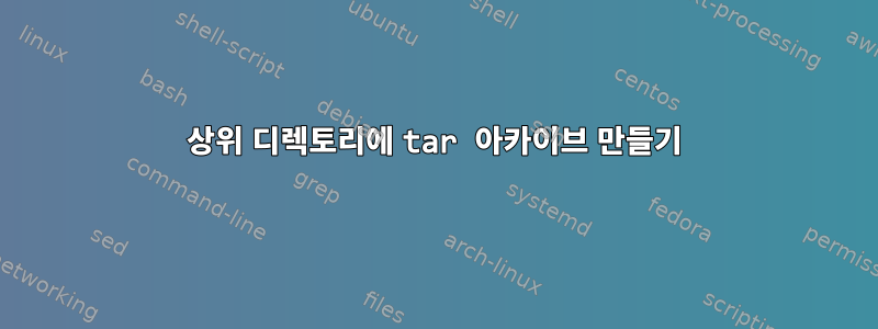 상위 디렉토리에 tar 아카이브 만들기