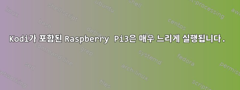 Kodi가 포함된 Raspberry Pi3은 매우 느리게 실행됩니다.