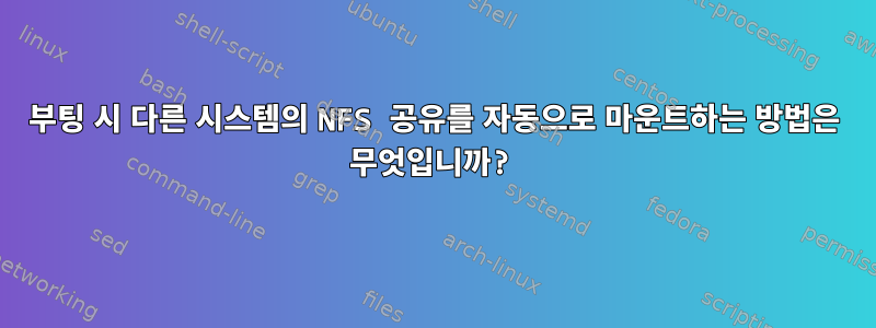 부팅 시 다른 시스템의 NFS 공유를 자동으로 마운트하는 방법은 무엇입니까?