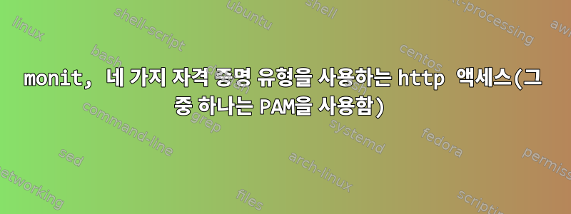 monit, 네 가지 자격 증명 유형을 사용하는 http 액세스(그 중 하나는 PAM을 사용함)