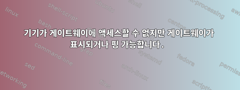 기기가 게이트웨이에 액세스할 수 없지만 게이트웨이가 표시되거나 핑 가능합니다.