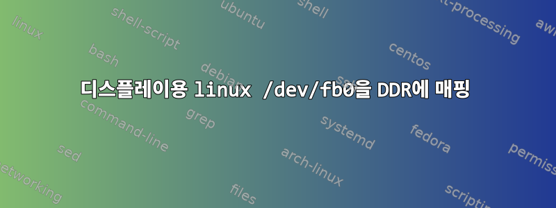 디스플레이용 linux /dev/fb0을 DDR에 매핑