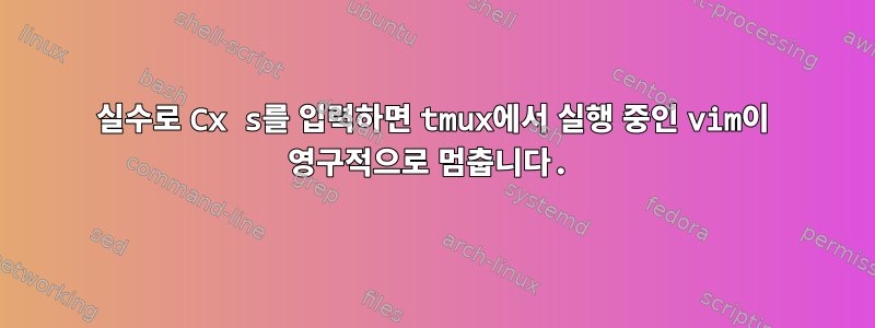 실수로 Cx s를 입력하면 tmux에서 실행 중인 vim이 영구적으로 멈춥니다.