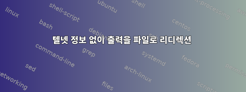 텔넷 정보 없이 출력을 파일로 리디렉션