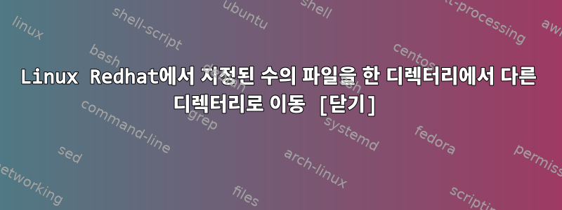 Linux Redhat에서 지정된 수의 파일을 한 디렉터리에서 다른 디렉터리로 이동 [닫기]