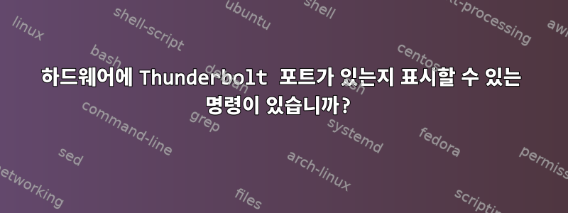 하드웨어에 Thunderbolt 포트가 있는지 표시할 수 있는 명령이 있습니까?