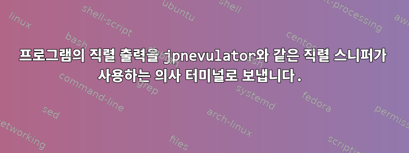 프로그램의 직렬 출력을 jpnevulator와 같은 직렬 스니퍼가 사용하는 의사 터미널로 보냅니다.