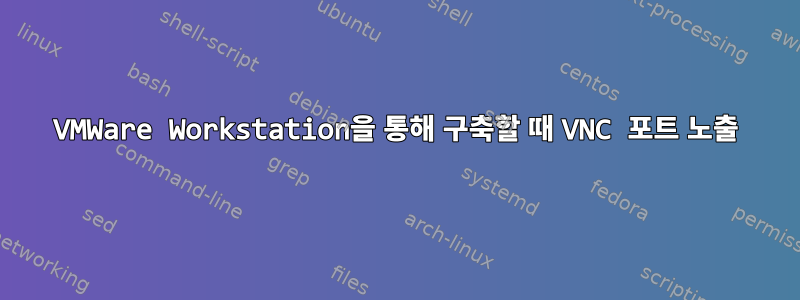 VMWare Workstation을 통해 구축할 때 VNC 포트 노출