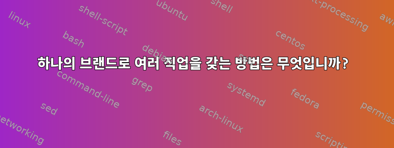 하나의 브랜드로 여러 직업을 갖는 방법은 무엇입니까?