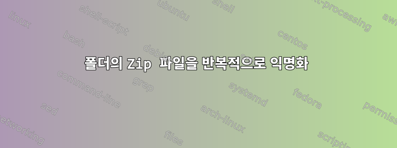 폴더의 Zip 파일을 반복적으로 익명화