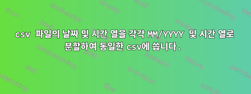 csv 파일의 날짜 및 시간 열을 각각 MM/YYYY 및 시간 열로 분할하여 동일한 csv에 씁니다.